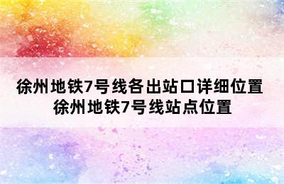 徐州地铁7号线各出站口详细位置 徐州地铁7号线站点位置